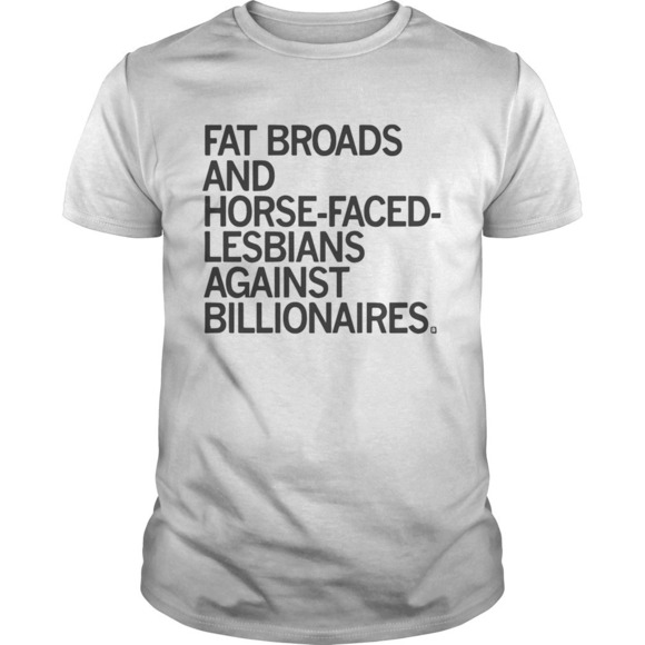 Tops - Warren Fat Broads And Horse Faced Lesbians Against Billionaires Shirt